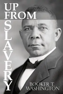 Din sclavie de Booker T. Washington - Up From Slavery by Booker T. Washington