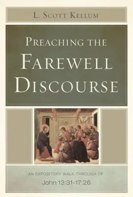 Predica discursului de adio: O trecere expunere prin Ioan 13:31-17:26 - Preaching the Farewell Discourse: An Expository Walk-Through of John 13:31-17:26