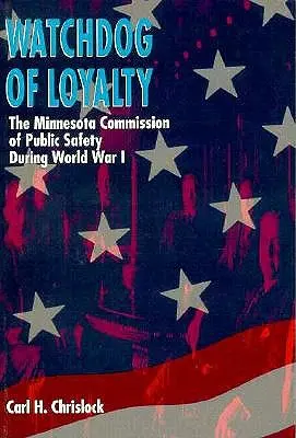 Câinele de pază al loialității: Comisia de siguranță publică din Minnesota în timpul Primului Război Mondial - Watchdog of Loyalty: The Minnesota Commission of Public Safety During World War I