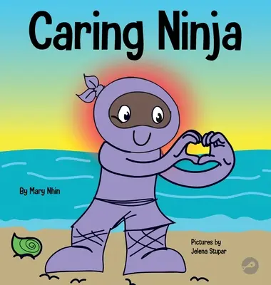 Caring Ninja: A Social Emotional Learning Book for Kids About Developing Care and Respect For Others - Caring Ninja: A Social Emotional Learning Book For Kids About Developing Care and Respect For Others