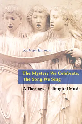 Taina pe care o sărbătorim, cântecul pe care îl cântăm: O teologie a muzicii liturgice - Mystery We Celebrate, the Song We Sing: A Theology of Liturgical Music