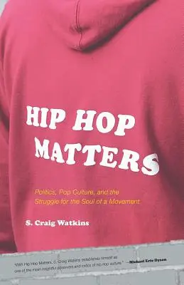 Hip Hop Matters: Politics, Pop Culture, and the Struggle for the Soul of a Movement (Politica, cultura pop și lupta pentru sufletul unei mișcări) - Hip Hop Matters: Politics, Pop Culture, and the Struggle for the Soul of a Movement