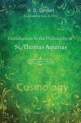 Introducere în filosofia Sfântului Toma de Aquino, volumul II: Cosmologie - Introduction to the Philosophy of St. Thomas Aquinas, Volume II: Cosmology
