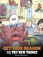 Fă-ți dragonul să încerce lucruri noi: Ajută-ți dragonul să treacă peste frici. O poveste drăguță pentru copii pentru a-i învăța pe copii să accepte schimbarea, să învețe noi abilități, să încerce noi - Get Your Dragon To Try New Things: Help Your Dragon To Overcome Fears. A Cute Children Story To Teach Kids To Embrace Change, Learn New Skills, Try Ne