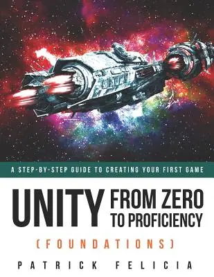 Unity de la zero la competență (Foundations): Un ghid pas cu pas pentru crearea primului dvs. joc - Unity From Zero to Proficiency (Foundations): A step-by-step guide to creating your first game
