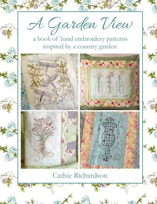 A Garden View: A Book of Hand Embroidery Patterns Inspired by a Country Garden (O carte de modele de broderie manuală inspirate de o grădină de țară) - A Garden View: A Book of Hand Embroidery Patterns Inspired by a Country Garden
