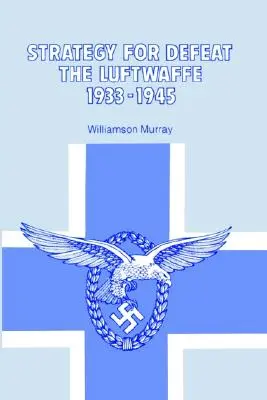 Strategia de înfrângere a Luftwaffe 1933 - 1945 - Strategy for Defeat the Luftwaffe 1933 - 1945
