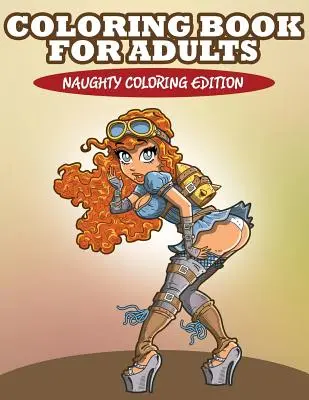 Carte de colorat pentru adulți: Naughty Coloring Edition - Coloring Book For Adults: Naughty Coloring Edition