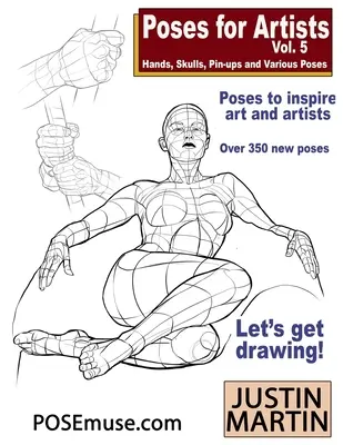 Poses for Artists Volume 5 - Hands, Skulls, Pin-ups & Various Poses: O referință esențială pentru desenul figurii și al formei umane. - Poses for Artists Volume 5 - Hands, Skulls, Pin-ups & Various Poses: An essential reference for figure drawing and the human form.