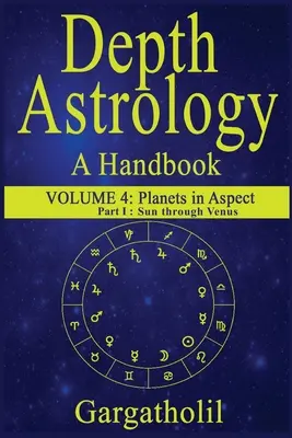Astrologie profundă: Un manual de astrologie, volumul 4, partea 1 - Planete în aspect, de la Soare la Venus - Depth Astrology: An Astrological Handbook, Volume 4, part 1 - Planets in Aspect, Sun through Venus