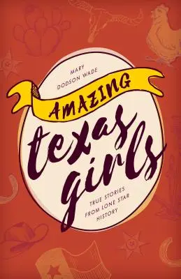 Fetele uimitoare din Texas: Povești adevărate din istoria Lone Star - Amazing Texas Girls: True Stories from Lone Star History