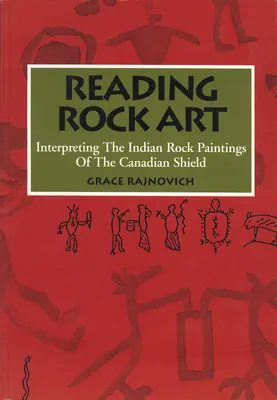Lectura artei rupestre: Interpretarea picturilor rupestre indiene din scutul canadian - Reading Rock Art: Interpreting the Indian Rock Paintings of the Canadian Shield