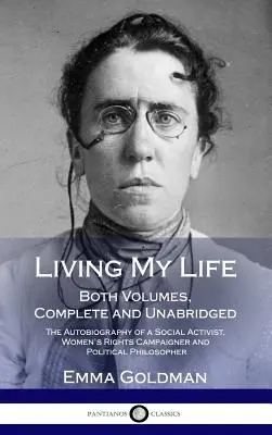 Living My Life: Ambele volume, complete și integrale; Autobiografia unui activist social, militant pentru drepturile femeilor și politician - Living My Life: Both Volumes, Complete and Unabridged; The Autobiography of a Social Activist, Women's Rights Campaigner and Political