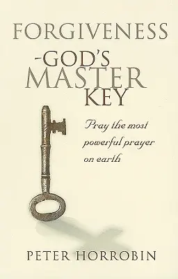 Iertarea - cheia principală a lui Dumnezeu: Rugați-vă cea mai puternică rugăciune de pe pământ - Forgiveness - God's Master Key: Pray The Most Powerful Prayer On Earth