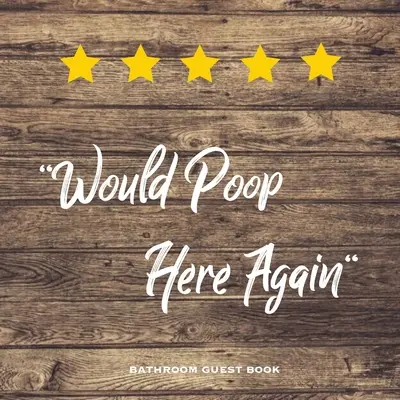 Would Poop Here Again, Carte de oaspeți pentru baie: Cadou amuzant pentru toaletă, glumă de încălzire a casei, carte de oaspeți pentru casă nouă pentru oaspeți, jurnal - Would Poop Here Again, Bathroom Guest Book: Funny Restroom Gift, House Warming Gag, New Home Guestbook For Guests, Journal