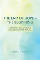 Sfârșitul speranței - Începutul: Narațiuni ale speranței în fața morții și a traumei - The End of Hope--The Beginning: Narratives of Hope in the Face of Death and Trauma