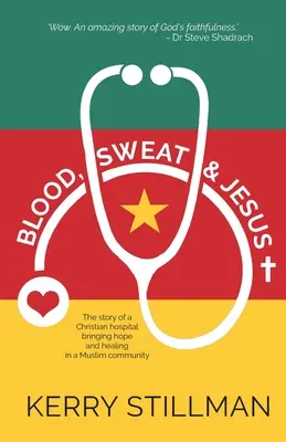 Sânge, sudoare și Iisus: The Story of a Christian Hospital Bringing Hope and Healing in a Muslim Community (Povestea unui spital creștin care aduce speranță și vindecare într-o comunitate musulmană) - Blood, Sweat and Jesus: The Story of a Christian Hospital Bringing Hope and Healing in a Muslim Community
