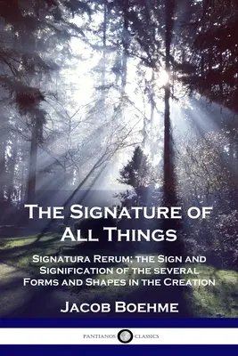 Semnătura tuturor lucrurilor: Signatura Rerum; Semnul și Semnificația mai multor forme și contururi în Creație - The Signature of All Things: Signatura Rerum; the Sign and Signification of the several Forms and Shapes in the Creation