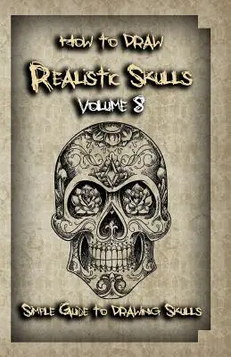 Cum să desenezi cranii realiste Volumul 8: Ghid simplu pentru desenarea craniilor - How To Draw Realistic Skulls Volume 8: Simple Guide to Drawing Skulls