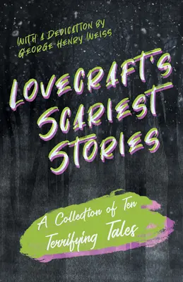 Cele mai înfricoșătoare povestiri ale lui Lovecraft - O colecție de zece povestiri terifiante: Cu o dedicație de George Henry Weiss - Lovecraft's Scariest Stories - A Collection of Ten Terrifying Tales: With a Dedication by George Henry Weiss