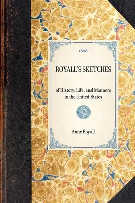 Royall's Sketches: De istorie, viață și maniere în Statele Unite - Royall's Sketches: Of History, Life, and Manners in the United States