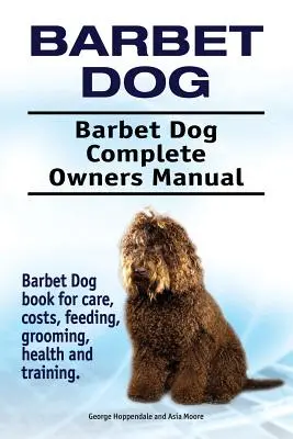 Barbet Dog. Barbet Dog Manual complet al proprietarului. Barbet Dog carte pentru îngrijire, costuri, hrănire, toaletare, sănătate și formare. - Barbet Dog. Barbet Dog Complete Owners Manual. Barbet Dog book for care, costs, feeding, grooming, health and training.