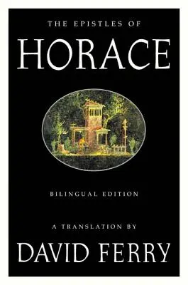 Epistolele lui Horace (ediție bilingvă) - The Epistles of Horace (Bilingual Edition)