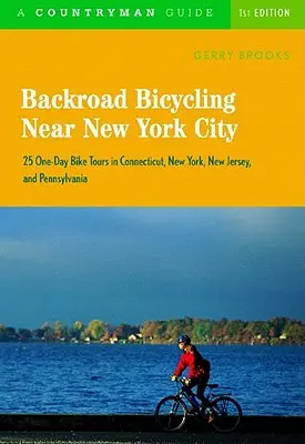 Backroad Bicycling Near New York City: 25 de tururi cu bicicleta de o zi în Connecticut, New York, New Jersey și Pennsylvania - Backroad Bicycling Near New York City: 25 One-Day Bike Tours in Connecticut, New York, New Jersey, and Pennsylvania