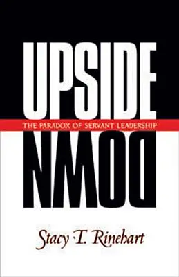 Cu susul în jos: Paradoxul conducerii aservite - Upside Down: The Paradox of Servant Leadership