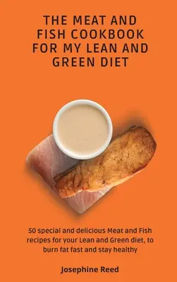 Cartea de bucate cu carne și pește pentru dieta mea Lean and Green: 50 de rețete speciale și delicioase cu carne și pește pentru dieta ta Lean and Green, pentru a arde rapid grăsimile a - The Meat and Fish Cookbook for My Lean and Green Diet: 50 special and delicious Meat and Fish recipes for your Lean and Green diet, to burn fat fast a