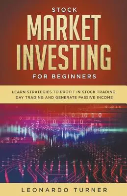 Stock Market Investing For Beginners Învățați strategiile pentru a obține profit în tranzacționarea pe bursă, day trading și pentru a genera venituri pasive - Stock Market Investing For Beginners Learn Strategies To Profit In Stock Trading, Day Trading And Generate Passive Income