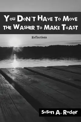Nu trebuie să muți mașina de spălat pentru a face pâine prăjită: Reflections - You Don't Have to Move The Washer to Make Toast: Reflections