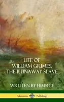 Life of William Grimes, the Runaway Slave: Scrisă de el însuși (Biografia sclaviei) (Hardcover) - Life of William Grimes, the Runaway Slave: Written by Himself (Slavery Biography) (Hardcover)