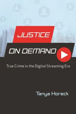 Justiție la cerere: Crime adevărate în era streamingului digital - Justice on Demand: True Crime in the Digital Streaming Era