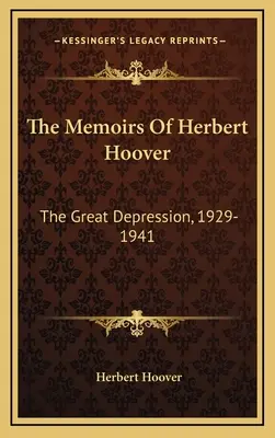 Memoriile lui Herbert Hoover: Marea Depresiune, 1929-1941 - The Memoirs Of Herbert Hoover: The Great Depression, 1929-1941
