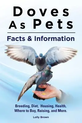 Porumbeii ca animale de companie: Reproducere, dietă, adăpost, sănătate, de unde se cumpără, creștere și multe altele. Fapte și informații - Doves As Pets: Breeding, Diet, Housing, Health, Where to Buy, Raising, and More. Facts & Information