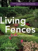Garduri vii: Ghidul grădinarului pentru garduri vii, viță de vie și spalieri - Living Fences: A Gardener's Guide to Hedges, Vines & Espaliers