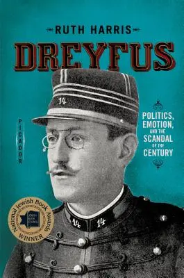 Dreyfus: Politică, emoție și scandalul secolului: Dreyfus: Political, Emotion, and the Scandal of the Century - Dreyfus: Politics, Emotion, and the Scandal of the Century