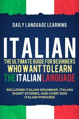 Italiană: Ghidul suprem pentru începătorii care doresc să învețe limba italiană, inclusiv gramatica italiană, scurte povestiri italiene - Italian: The Ultimate Guide for Beginners Who Want to Learn the Italian Language, Including Italian Grammar, Italian Short Stor