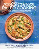 Gătit mediteranean paleo: Peste 150 de rețete proaspete de coastă pentru un stil de viață relaxat, fără gluten - Mediterranean Paleo Cooking: Over 150 Fresh Coastal Recipes for a Relaxed, Gluten-Free Lifestyle