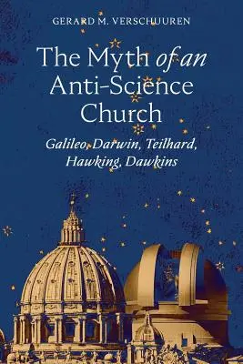 Mitul unei biserici împotriva științei: Galileo, Darwin, Teilhard, Hawking, Dawkins - The Myth of an Anti-Science Church: Galileo, Darwin, Teilhard, Hawking, Dawkins