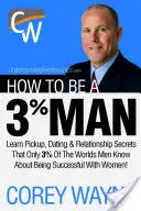 Cum să fii un bărbat de 3%, câștigând inima femeii visurilor tale - How to Be a 3% Man, Winning the Heart of the Woman of Your Dreams