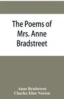 Poemele doamnei Anne Bradstreet (1612-1672) împreună cu proza ei rămâne - The poems of Mrs. Anne Bradstreet (1612-1672) together with her prose remains