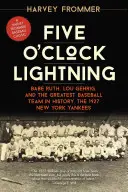 Five O'Clock Lightning: Babe Ruth, Lou Gehrig și cea mai mare echipă de baseball din istorie, New York Yankees 1927 - Five O'Clock Lightning: Babe Ruth, Lou Gehrig, and the Greatest Baseball Team in History, the 1927 New York Yankees