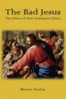 Iisus cel rău: Etica eticii Noului Testament - The Bad Jesus: The Ethics of New Testament Ethics