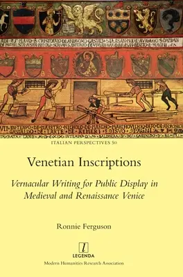 Inscripții venețiene: Scrieri vernaculare pentru afișare publică în Veneția medievală și renascentistă - Venetian Inscriptions: Vernacular Writing for Public Display in Medieval and Renaissance Venice