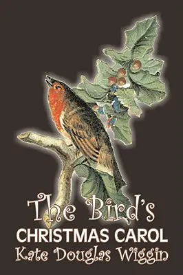 The Bird's Christmas Carol by Kate Douglas Wiggin, Ficțiune, Istoric, Statele Unite, Oameni și locuri, Cititori - Cărți cu capitole - The Bird's Christmas Carol by Kate Douglas Wiggin, Fiction, Historical, United States, People & Places, Readers - Chapter Books