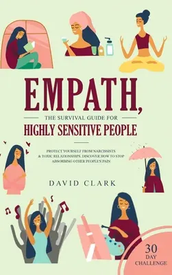 Empat, Ghidul de supraviețuire pentru persoanele extrem de sensibile: Protejează-te de narcisiști și relații toxice Descoperă cum să nu mai absorbi alte P - Empath, The Survival Guide for Highly Sensitive People: Protect Yourself From Narcissists & Toxic Relationships Discover How to Stop Absorbing Other P