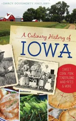 O istorie culinară a statului Iowa: Porumb dulce, fileuri de porc, Maid-Rites și multe altele - A Culinary History of Iowa: Sweet Corn, Pork Tenderloins, Maid-Rites & More