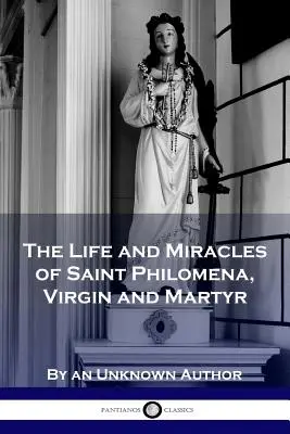 Viața și minunile Sfintei Filomena, fecioară și martiră - The Life and Miracles of Saint Philomena, Virgin and Martyr